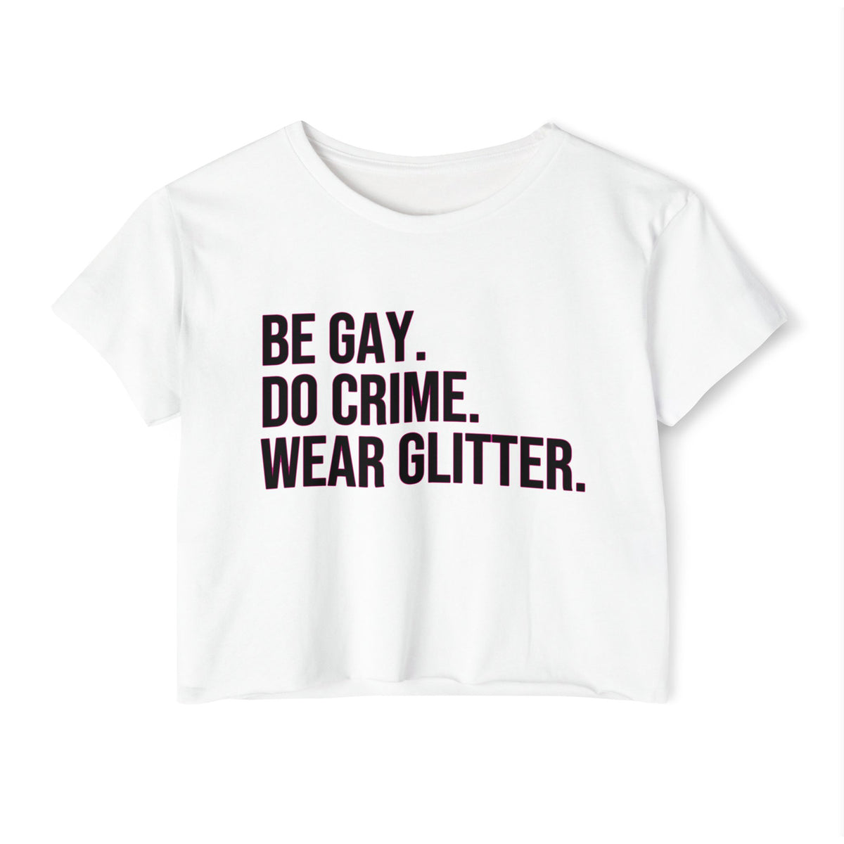 White t-shirt with black text 'BE GAY. DO CRIME. WEAR GLITTER.' on a white background. LGBTQ+ merch from The Bayou WeHo in West Hollywood, Los Angeles.