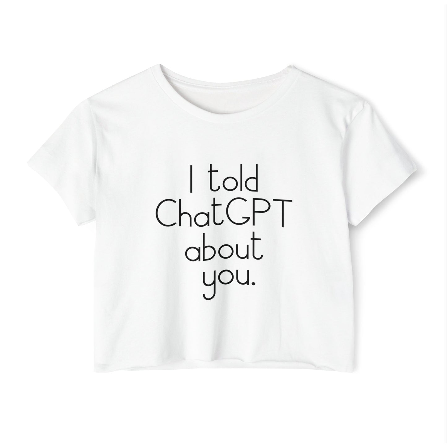 White t-shirt with text 'I told ChatGPT about you' on a white background